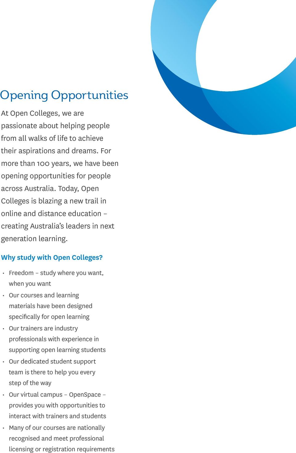 Today, Open Colleges is blazing a new trail in online and distance education creating Australia s leaders in next generation learning. Why study with Open Colleges?