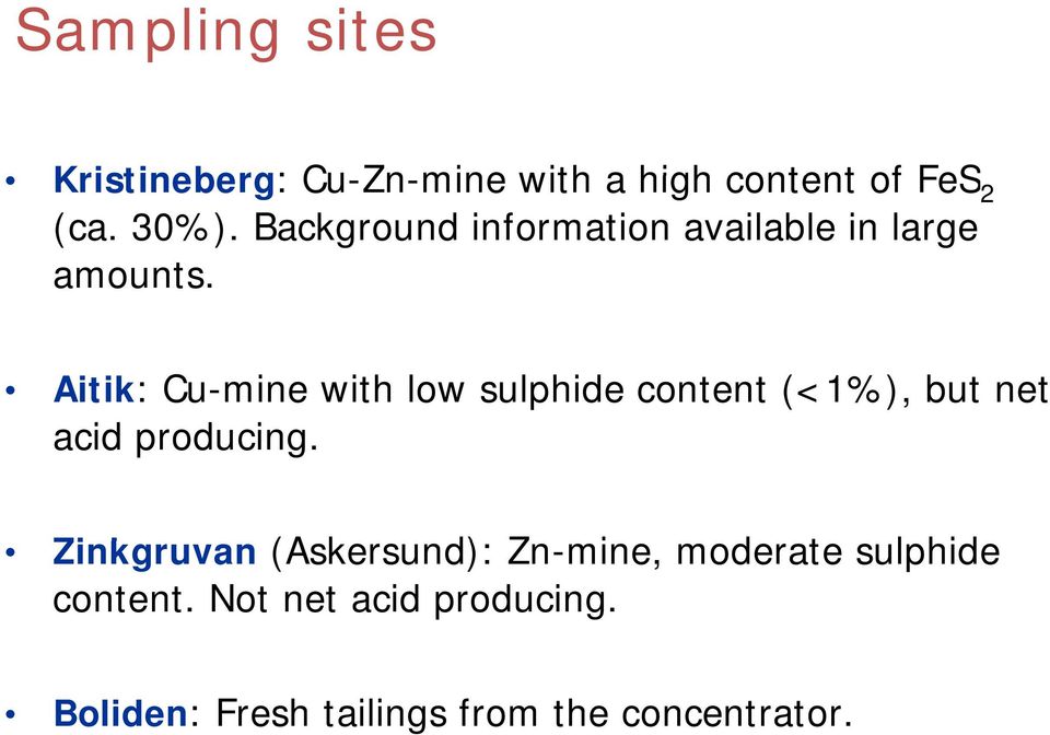 Aitik: Cu-mine with low sulphide content (<1%), but net acid producing.