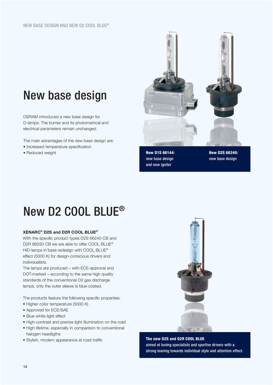 XENARC D2S and D2R COOL BLUE With the specifi c product types D2S 66240 CB and D2R 66250 CB we are able to offer COOL BLUE HID lamps in base redesign with COOL BLUE effect (5000 K) for design