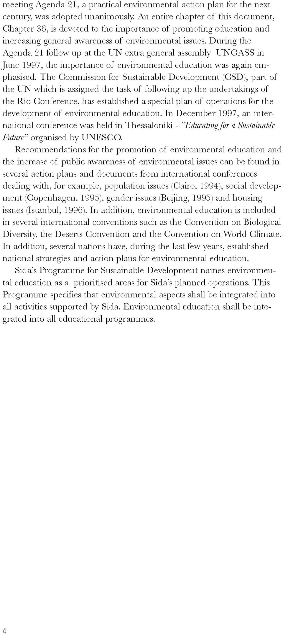 During the Agenda 21 follow up at the UN extra general assembly UNGASS in June 1997, the importance of environmental education was again emphasised.