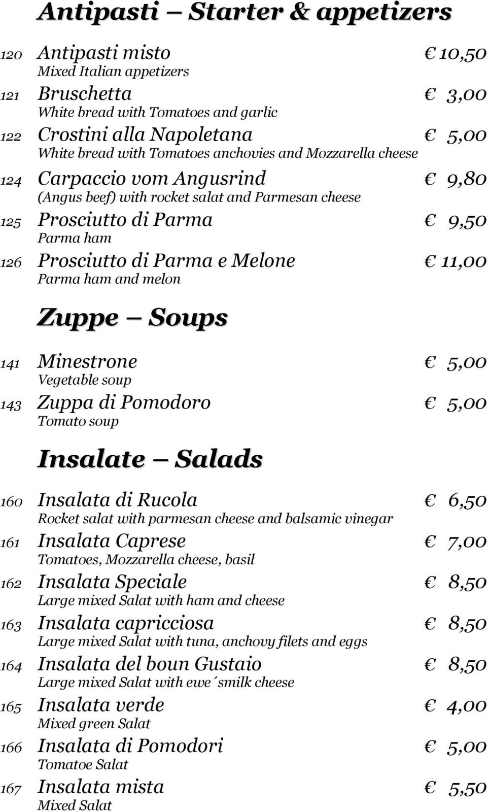 ham and melon Zuppe Soups 141 Minestrone 5,00 Vegetable soup 143 Zuppa di Pomodoro 5,00 Tomato soup Insalate Salads 160 Insalata di Rucola 6,50 Rocket salat with parmesan cheese and balsamic vinegar