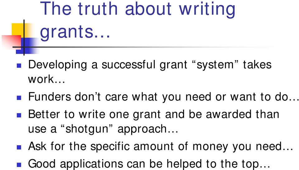 write one grant and be awarded than use a shotgun approach Ask for the