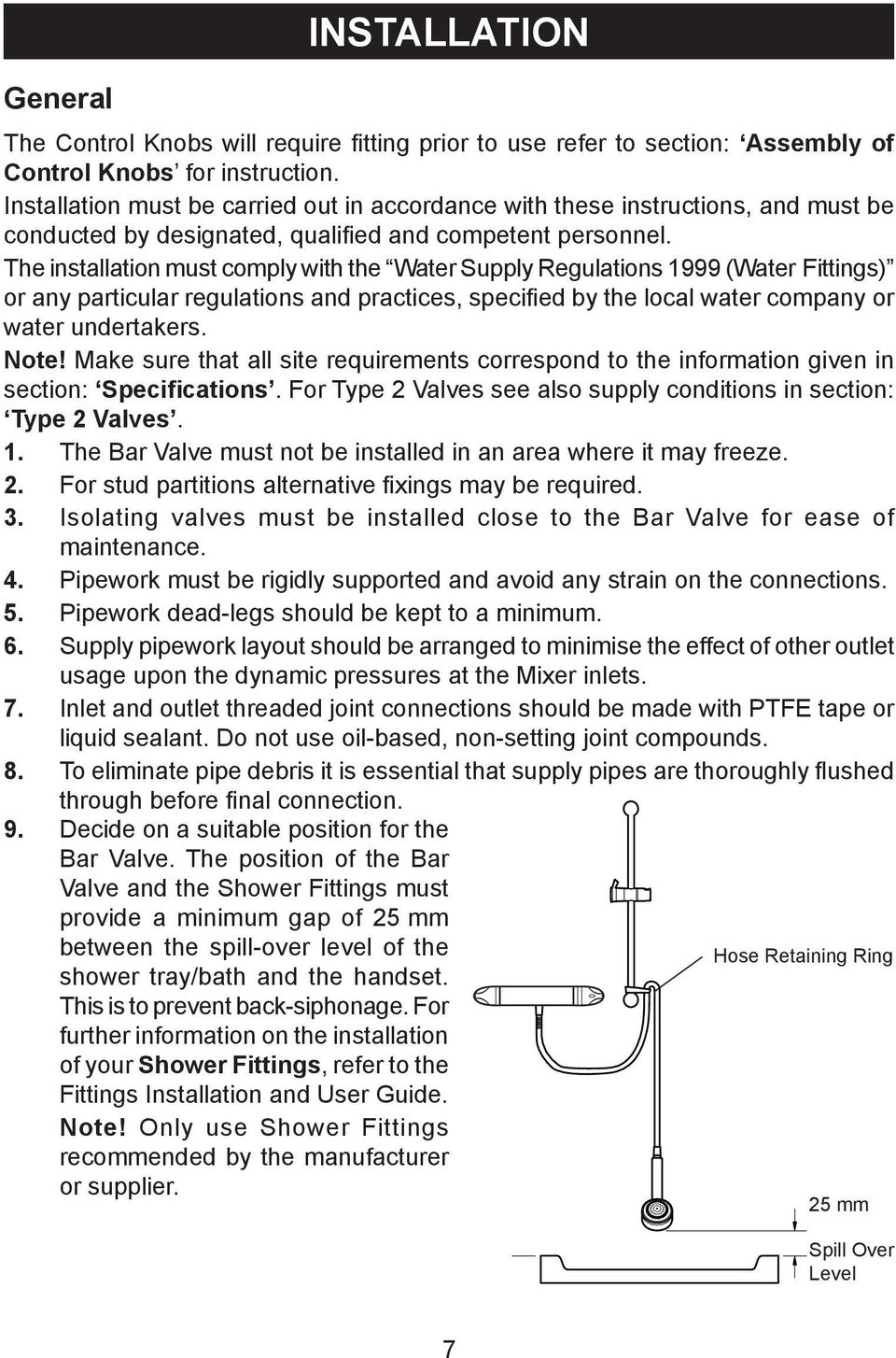 The installation must comply with the Water Supply Regulations 1999 (Water Fittings) or any particular regulations and practices, specified by the local water company or water undertakers. Note!
