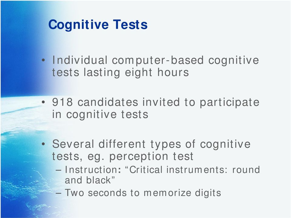 Several different types of cognitive tests, eg.