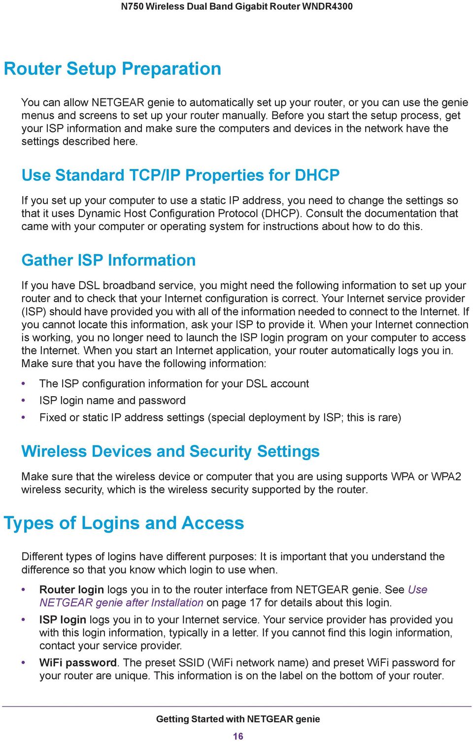Use Standard TCP/IP Properties for DHCP If you set up your computer to use a static IP address, you need to change the settings so that it uses Dynamic Host Configuration Protocol (DHCP).