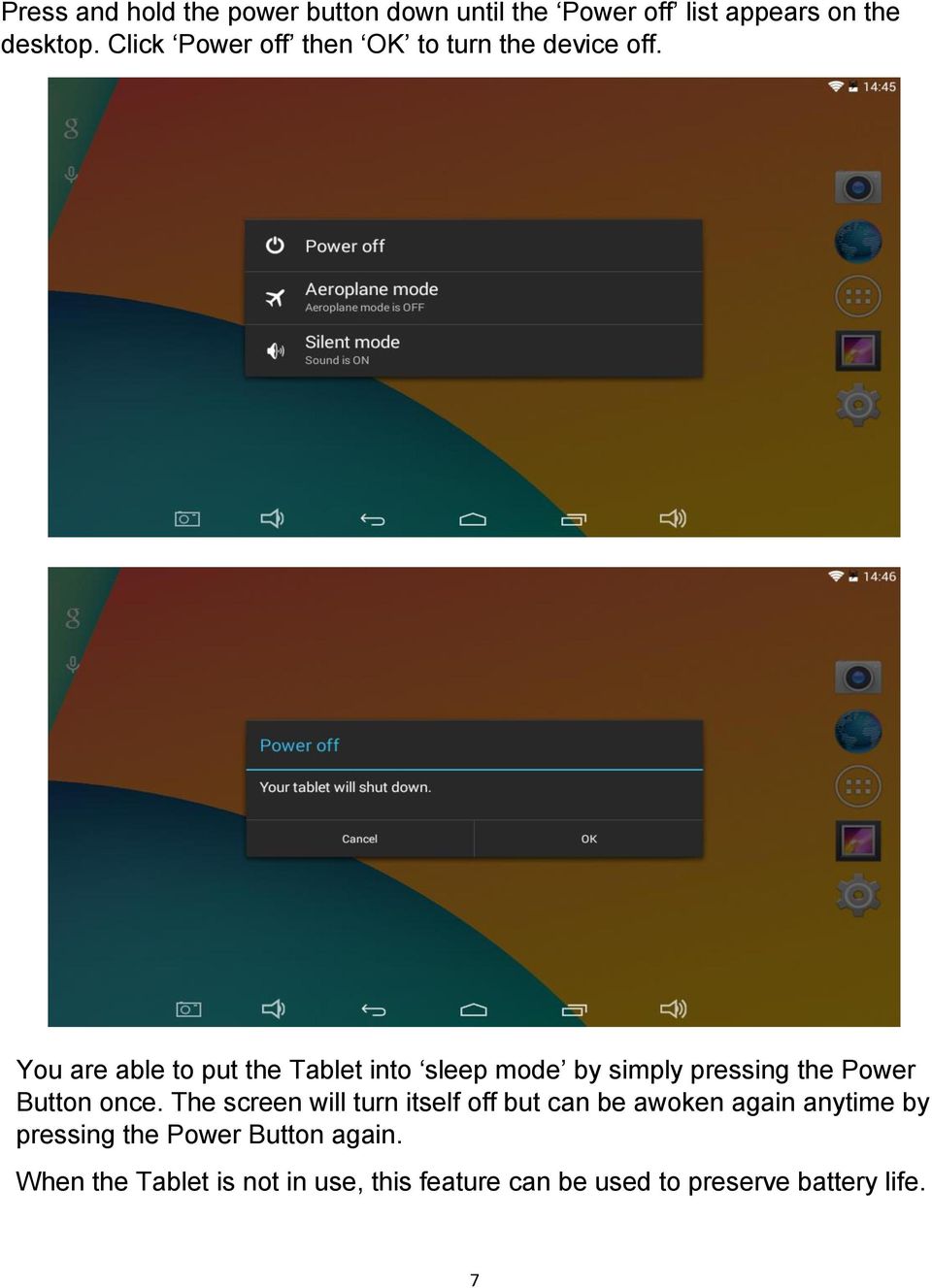 You are able to put the Tablet into sleep mode by simply pressing the Power Button once.