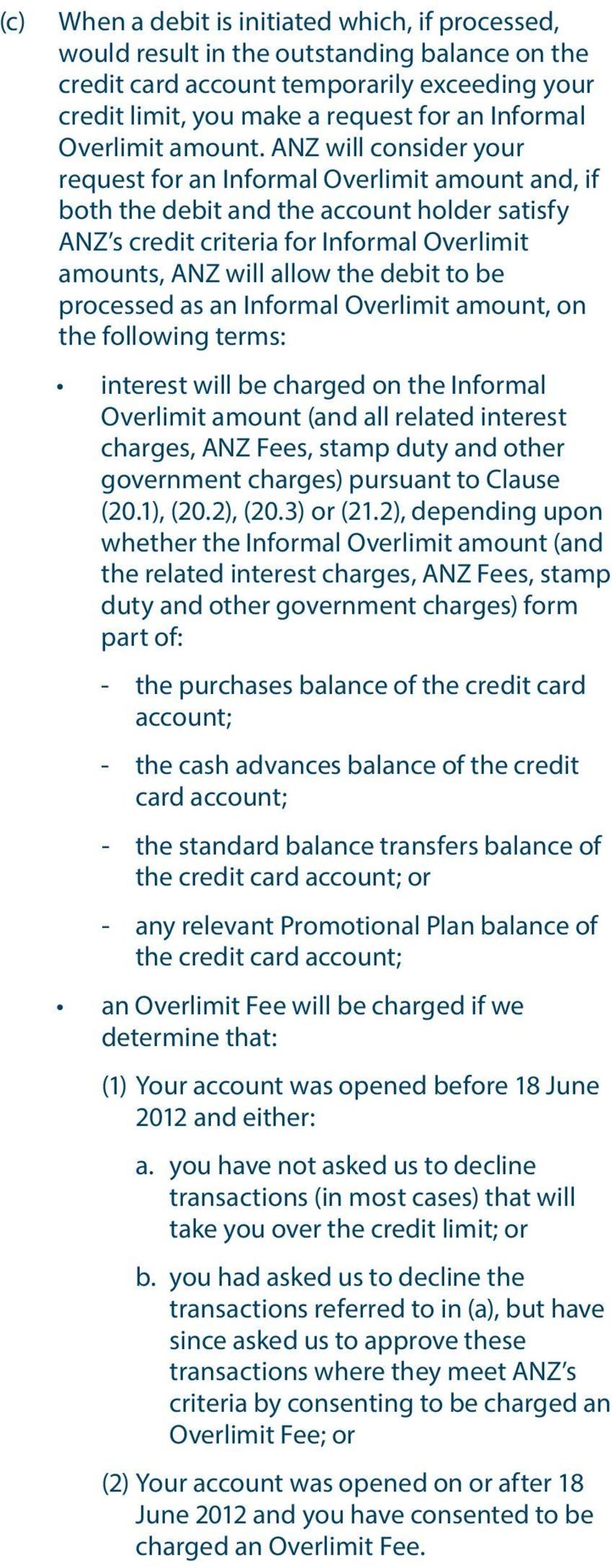 ANZ will consider your request for an Informal Overlimit amount and, if both the debit and the account holder satisfy ANZ s credit criteria for Informal Overlimit amounts, ANZ will allow the debit to