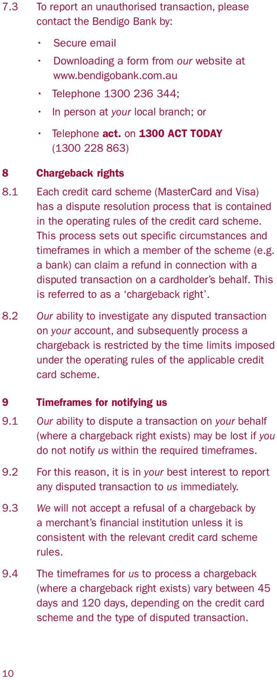1 Each credit card scheme (MasterCard and Visa) has a dispute resolution process that is contained in the operating rules of the credit card scheme.