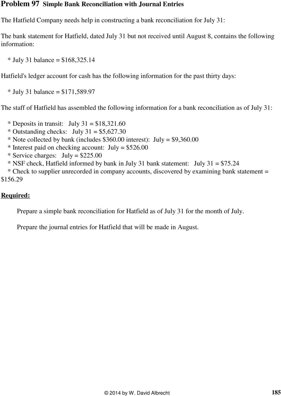 97 The staff of Hatfield has assembled the following information for a bank reconciliation as of July 31: * Deposits in transit: July 31 = $18,321.60 * Outstanding checks: July 31 = $5,627.