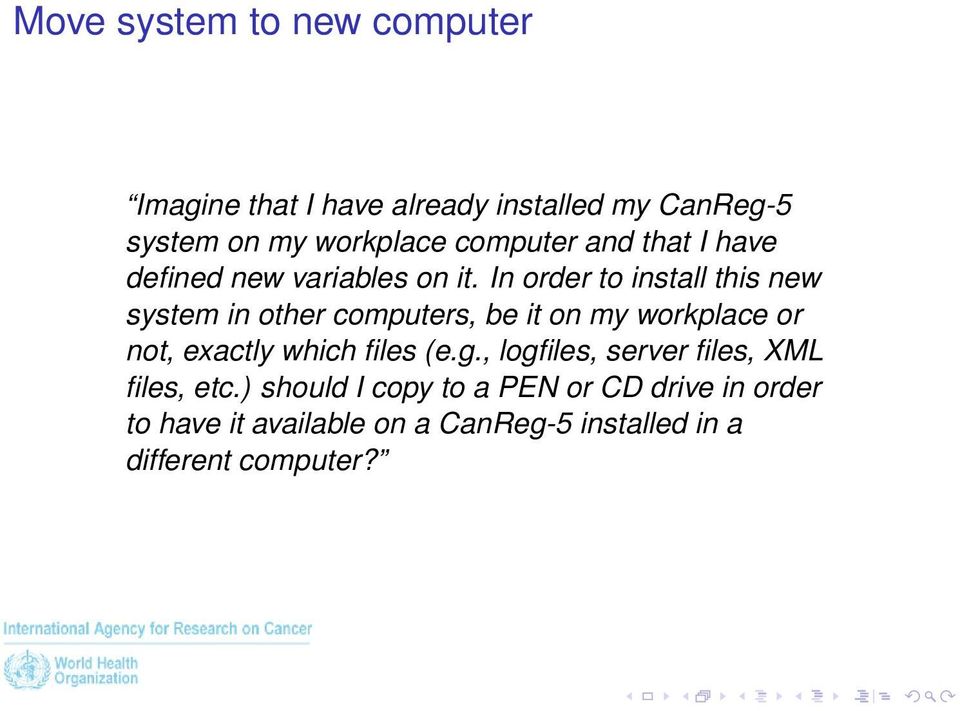 In order to install this new system in other computers, be it on my workplace or not, exactly which files
