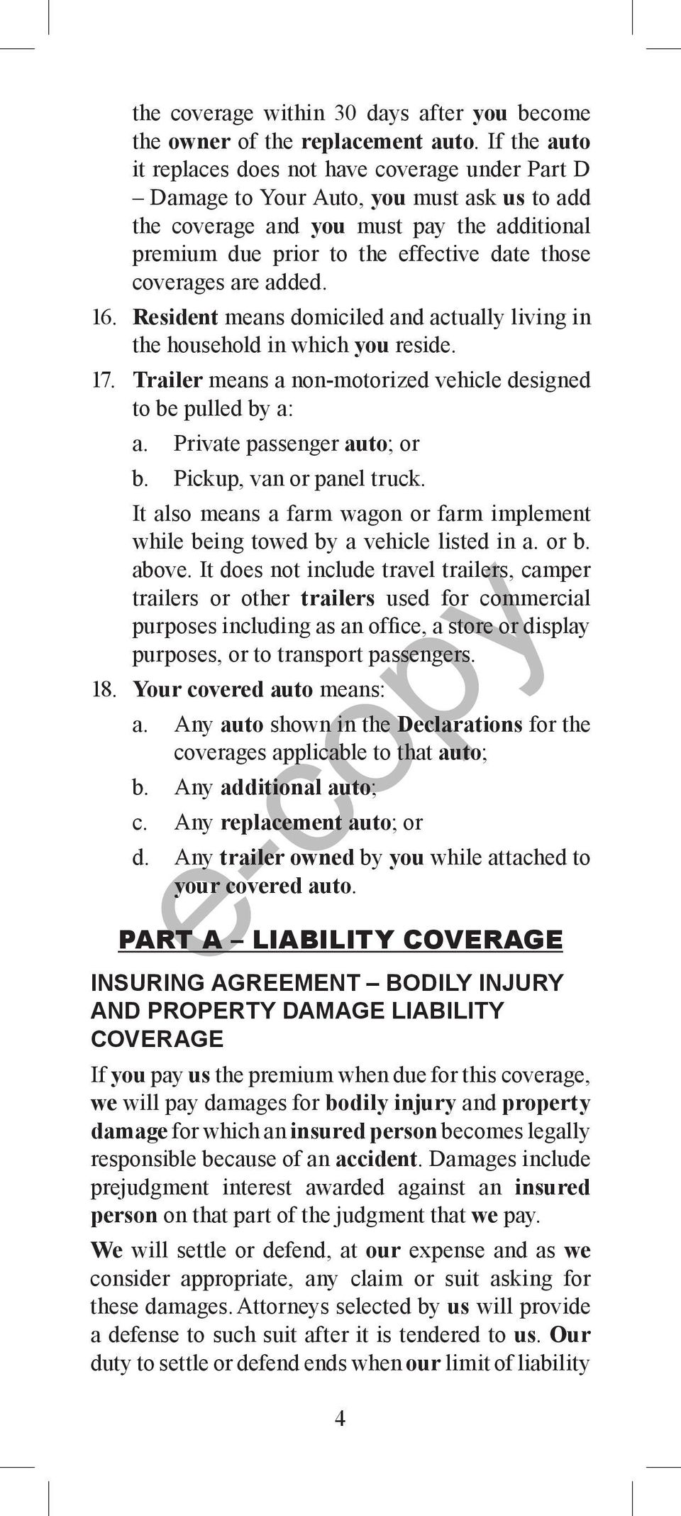coverages are added. 16. Resident means domiciled and actually living in the household in which you reside. 17. Trailer means a non-motorized vehicle designed to be pulled by a: a.