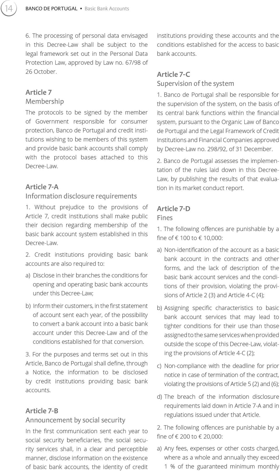 Article 7 Membership The protocols to be signed by the member of Government responsible for consumer protection, Banco de Portugal and credit institutions wishing to be members of this system and