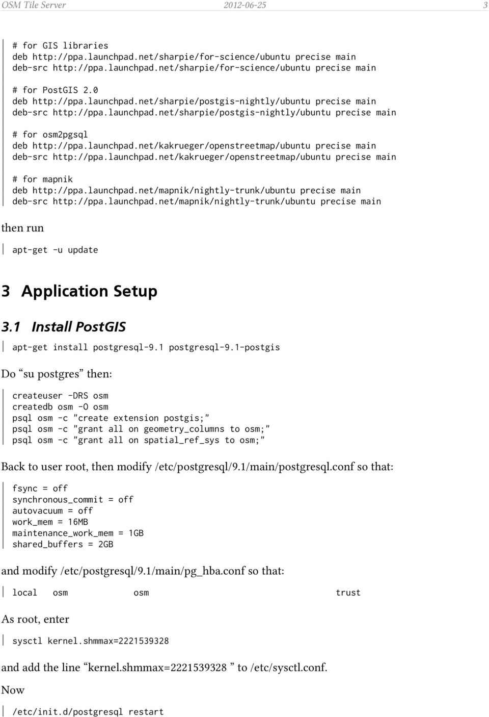 launchpad.net/kakrueger/openstreetmap/ubuntu precise main # for mapnik deb http://ppa.launchpad.net/mapnik/nightly-trunk/ubuntu precise main deb-src http://ppa.launchpad.net/mapnik/nightly-trunk/ubuntu precise main then run apt-get -u update 3 Application Setup 3.