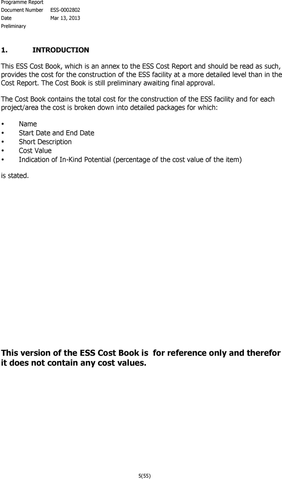 The Cost Book contains the total cost for the construction of the ESS facility and for each project/area the cost is broken down into detailed packages for which: Name