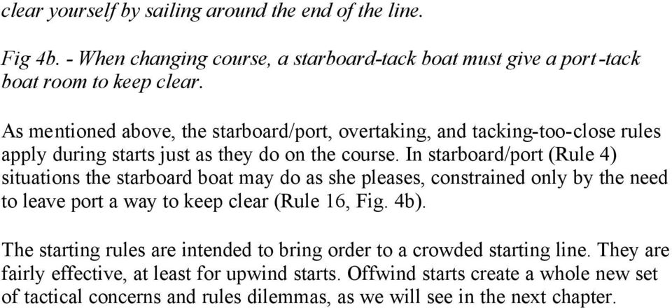 In starboard/port (Rule 4) situations the starboard boat may do as she pleases, constrained only by the need to leave port a way to keep clear (Rule 16, Fig. 4b).