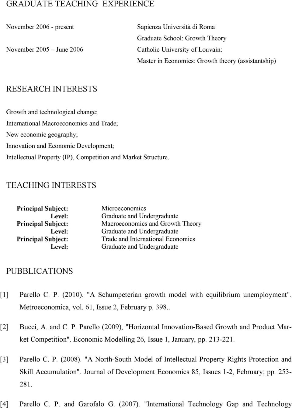 Market Structure. TEACHING INTERESTS Microeconomics Macroeconomics and Growth Theory Trade and International Economics PUBBLICATIONS [1] Parello C. P. (2010).
