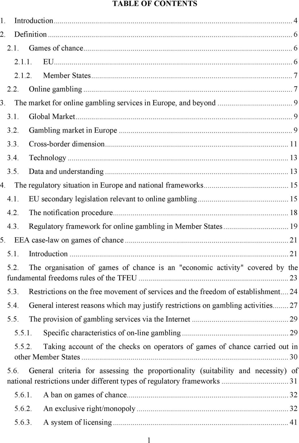 Data and understanding... 13 4. The regulatory situation in Europe and national frameworks... 15 4.1. EU secondary legislation relevant to online gambling... 15 4.2. The notification procedure... 18 4.