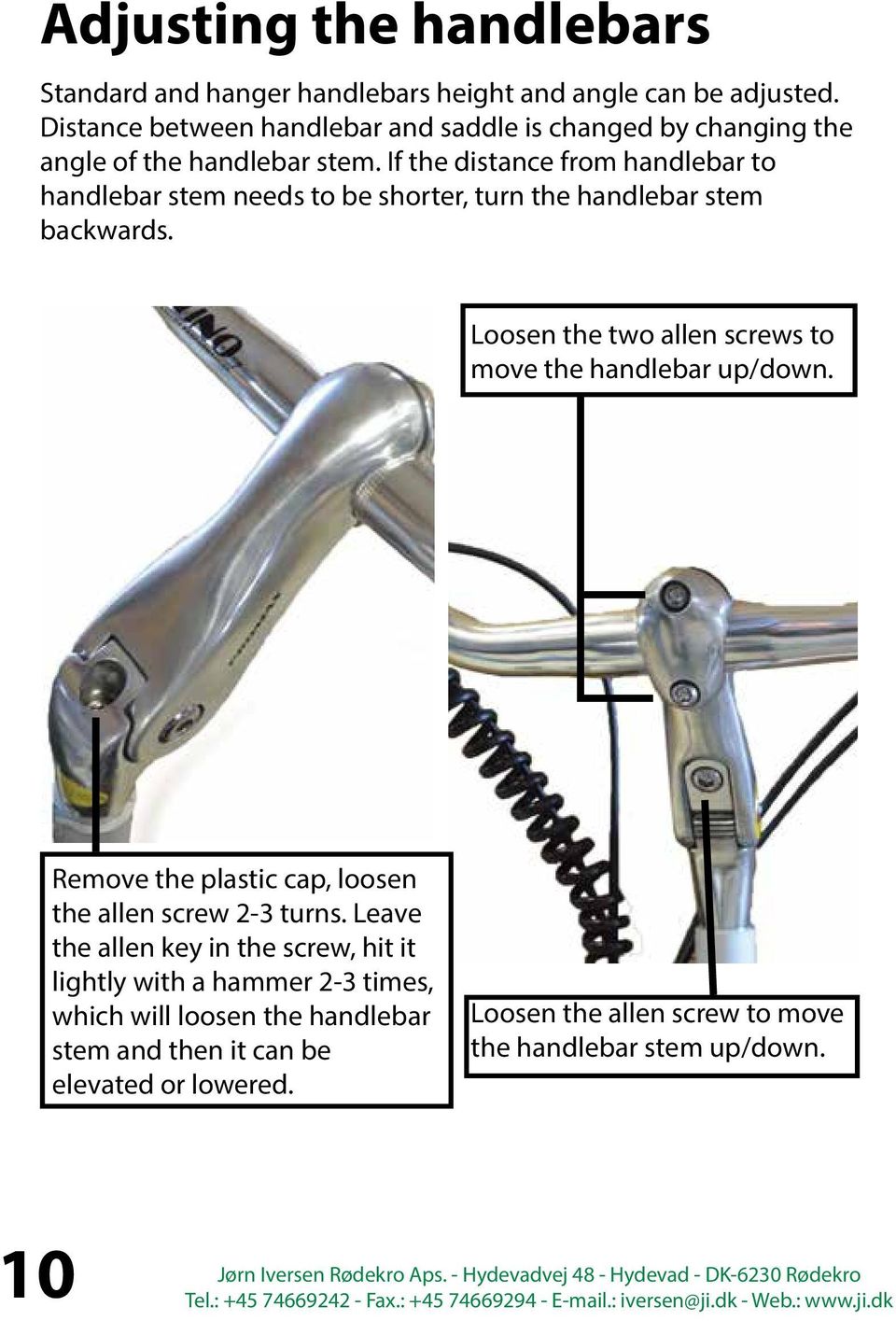 If the distance from handlebar to handlebar stem needs to be shorter, turn the handlebar stem backwards.