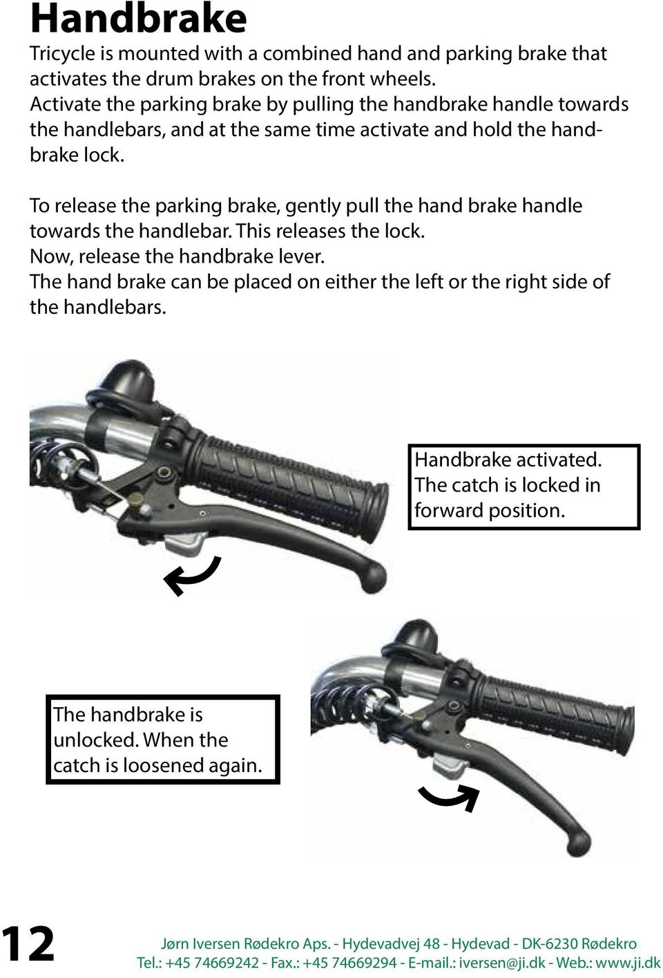 To release the parking brake, gently pull the hand brake handle towards the handlebar. This releases the lock. Now, release the handbrake lever.