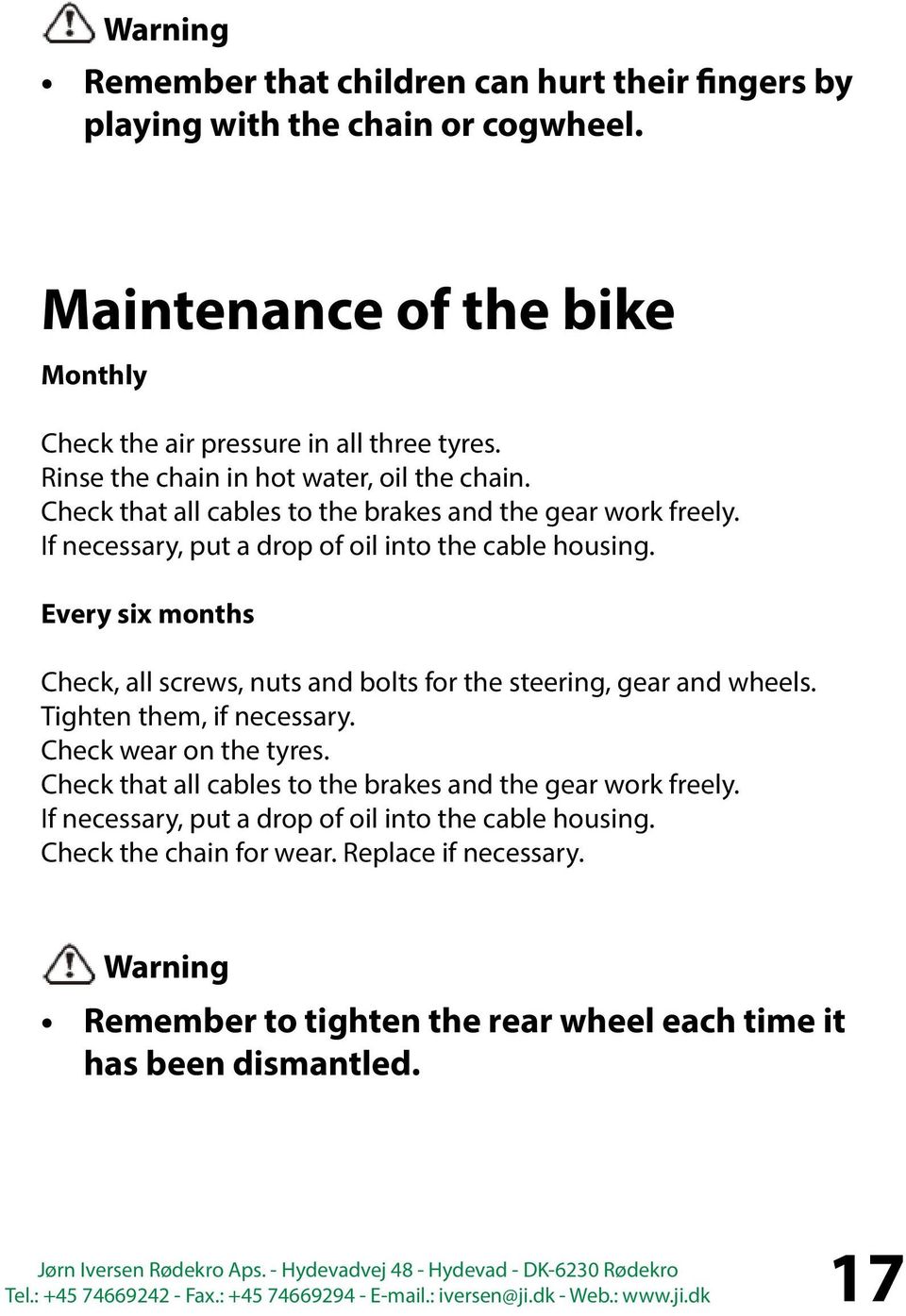 Every six months Check, all screws, nuts and bolts for the steering, gear and wheels. Tighten them, if necessary. Check wear on the tyres.