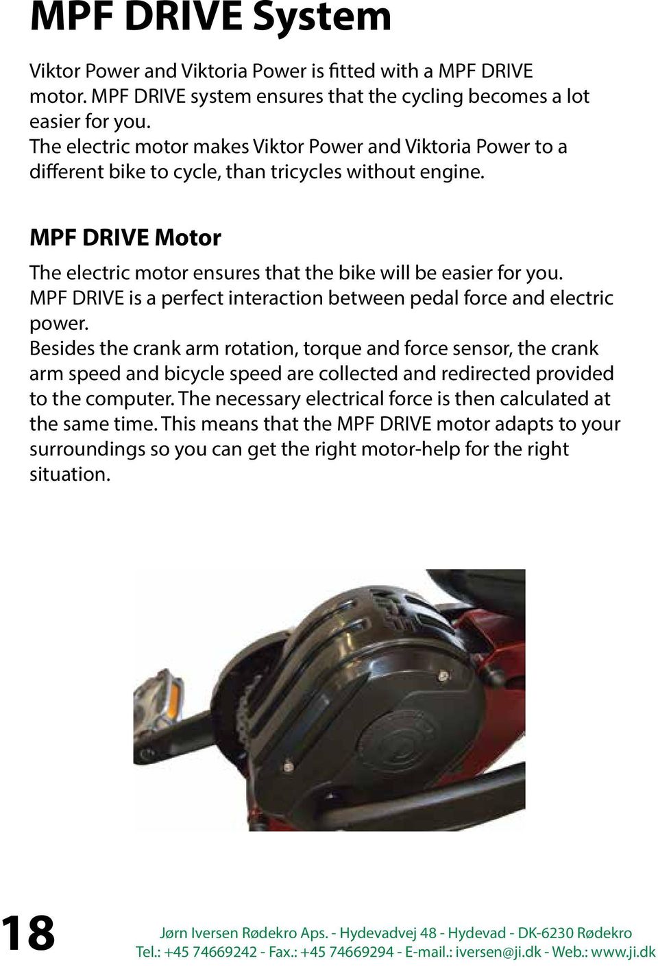MPF DRIVE Motor The electric motor ensures that the bike will be easier for you. MPF DRIVE is a perfect interaction between pedal force and electric power.
