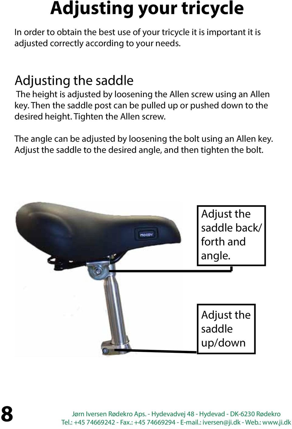 Then the saddle post can be pulled up or pushed down to the desired height. Tighten the Allen screw.