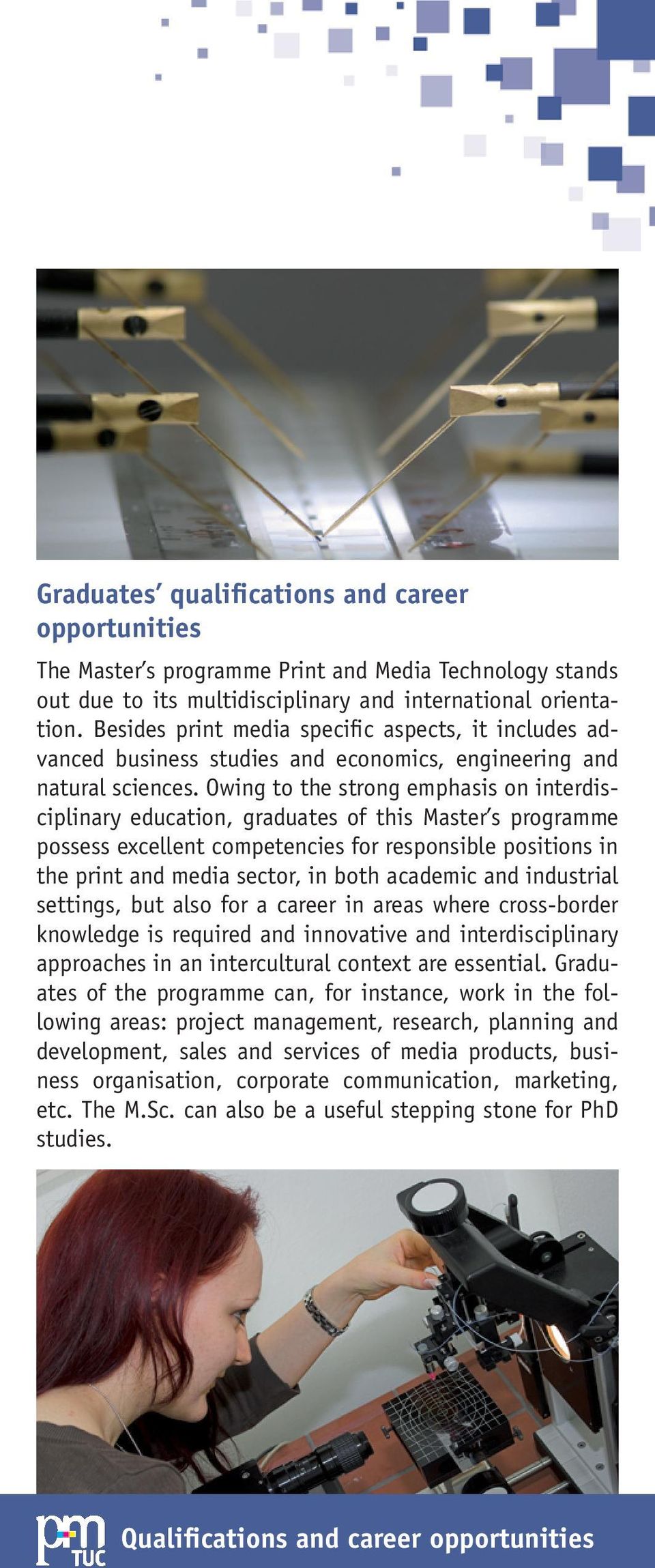 Owing to the strong emphasis on interdisciplinary education, graduates of this Master s programme possess excellent competencies for responsible positions in the print and media sector, in both