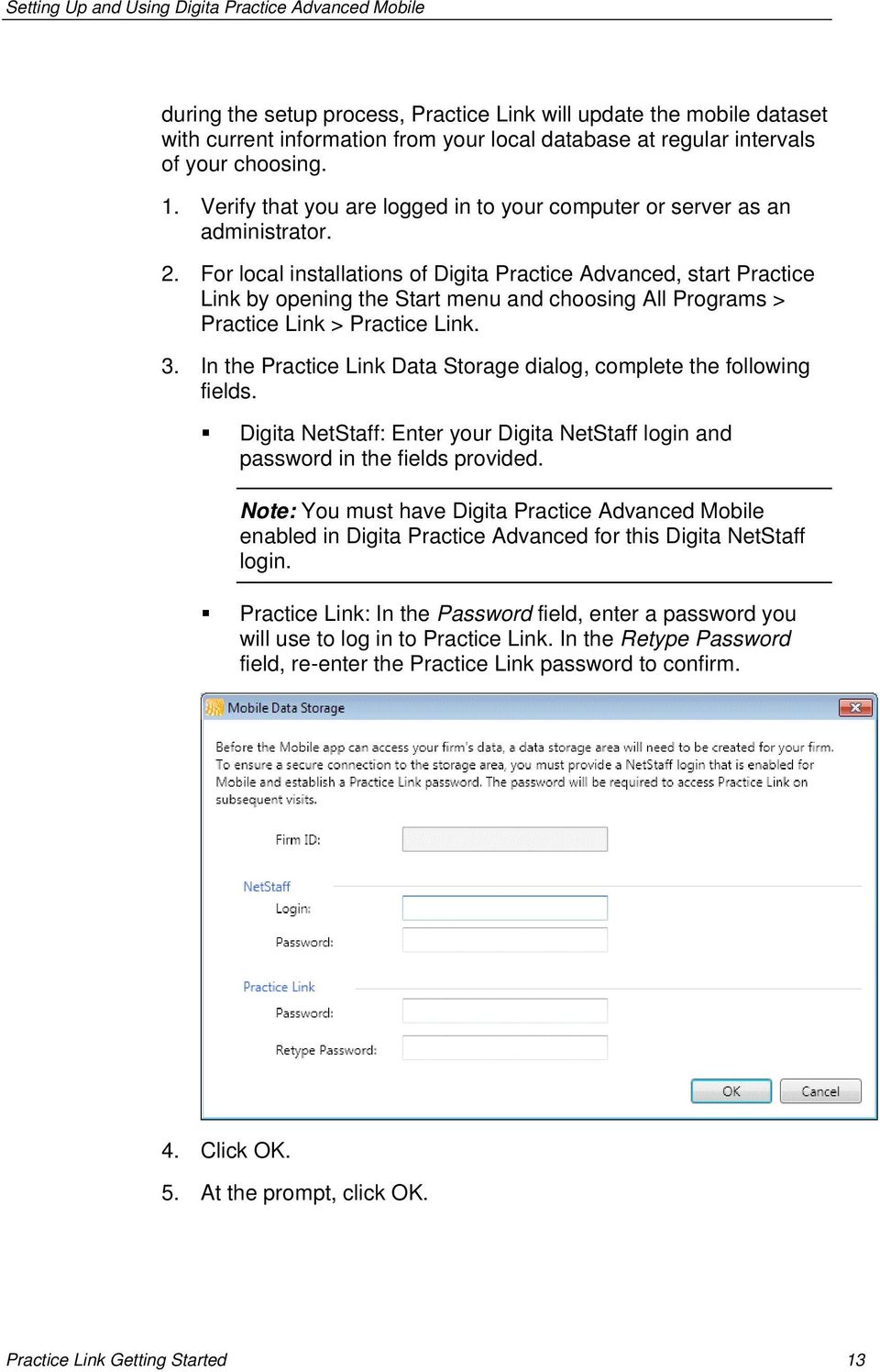 For local installations of Digita Practice Advanced, start Practice Link by opening the Start menu and choosing All Programs > Practice Link > Practice Link. 3.