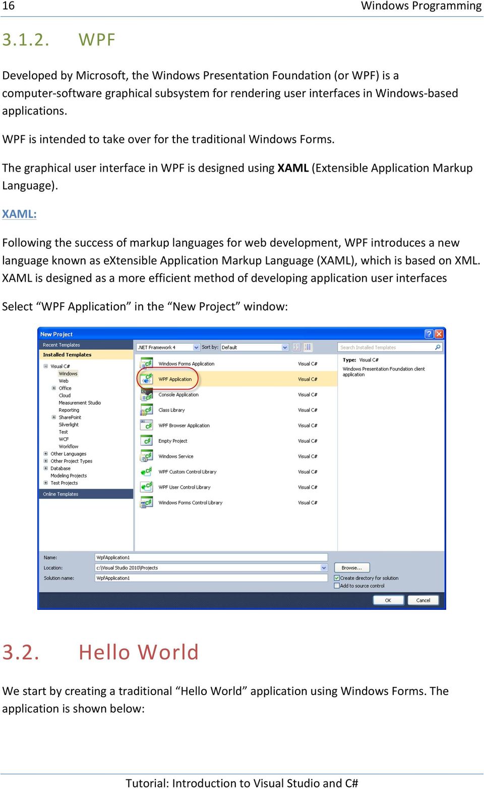 WPF is intended to take over for the traditional Windows Forms. The graphical user interface in WPF is designed using XAML (Extensible Application Markup Language).