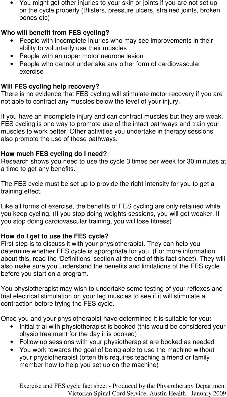 cardiovascular exercise Will FES cycling help recovery? There is no evidence that FES cycling will stimulate motor recovery if you are not able to contract any muscles below the level of your injury.