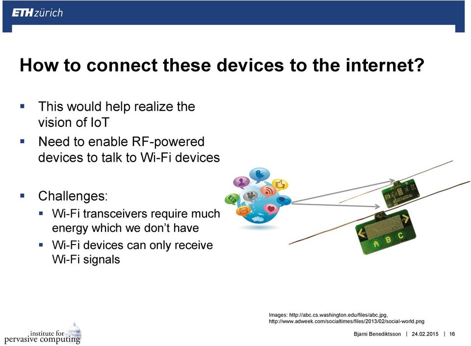 Challenges: Wi-Fi transceivers require much energy which we don t have Wi-Fi devices can only receive