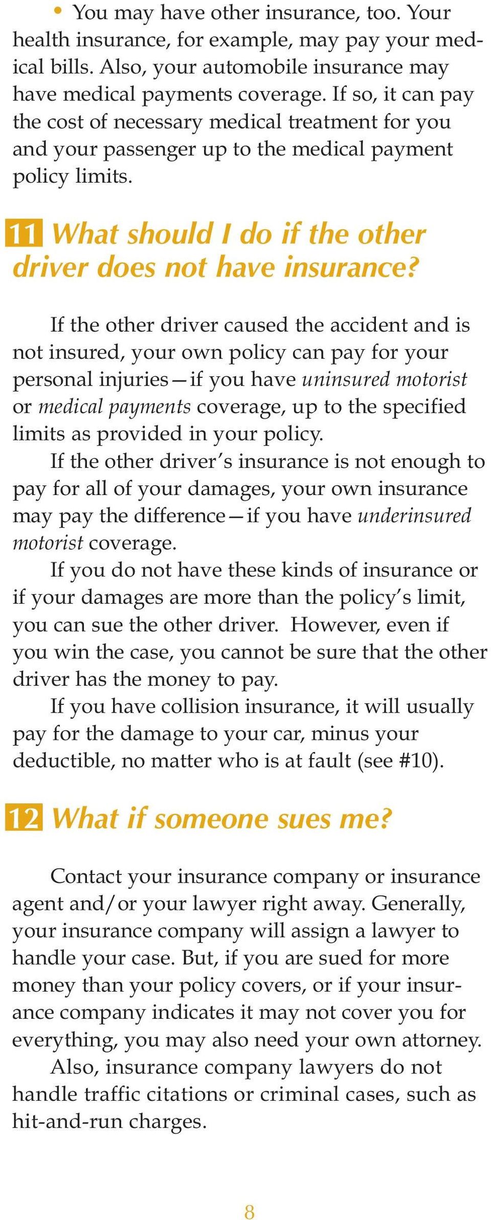 If the other driver caused the accident and is not insured, your own policy can pay for your personal injuries if you have uninsured motorist or medical payments coverage, up to the specified limits