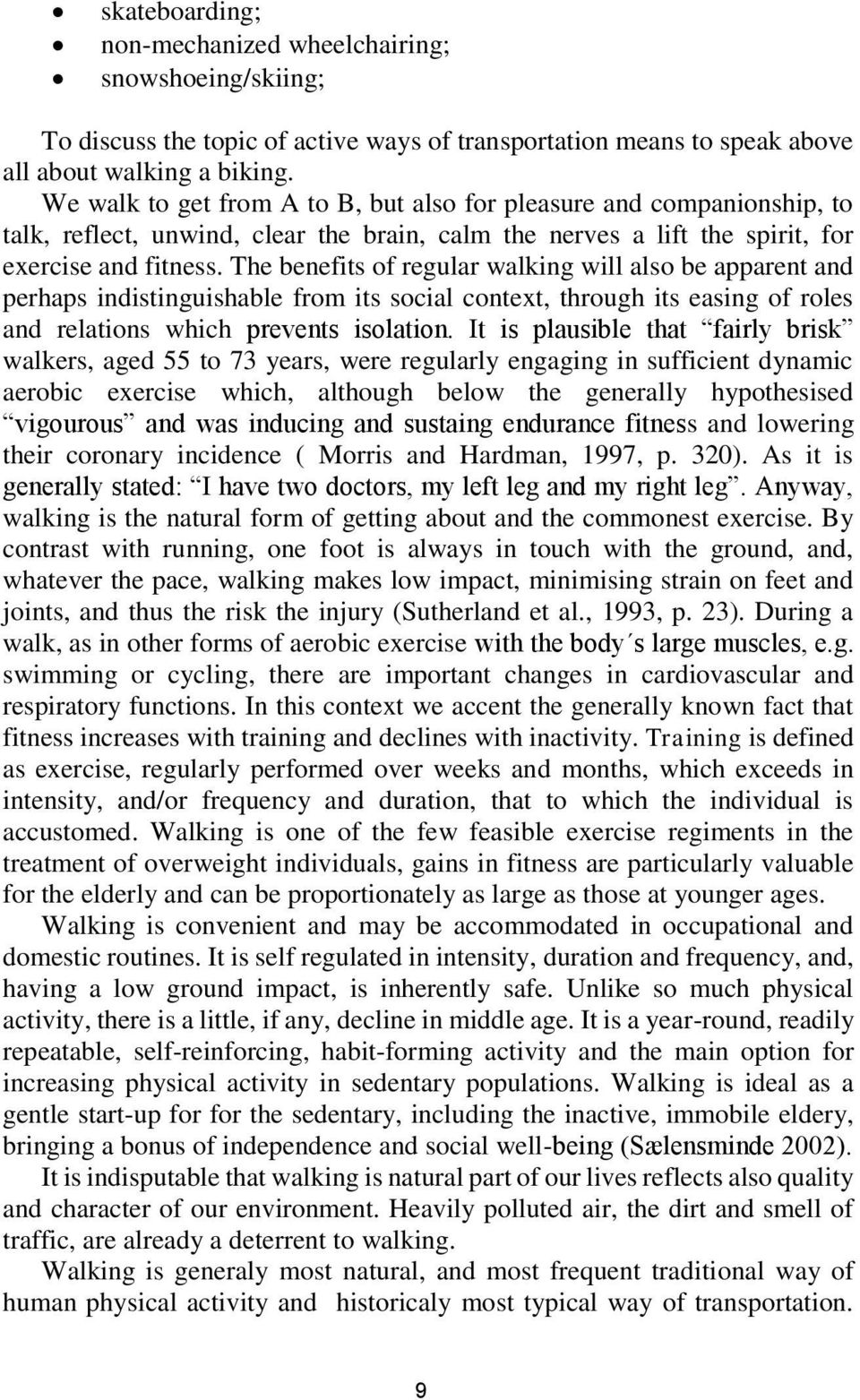 The benefits of regular walking will also be apparent and perhaps indistinguishable from its social context, through its easing of roles and relations which prevents isolation.