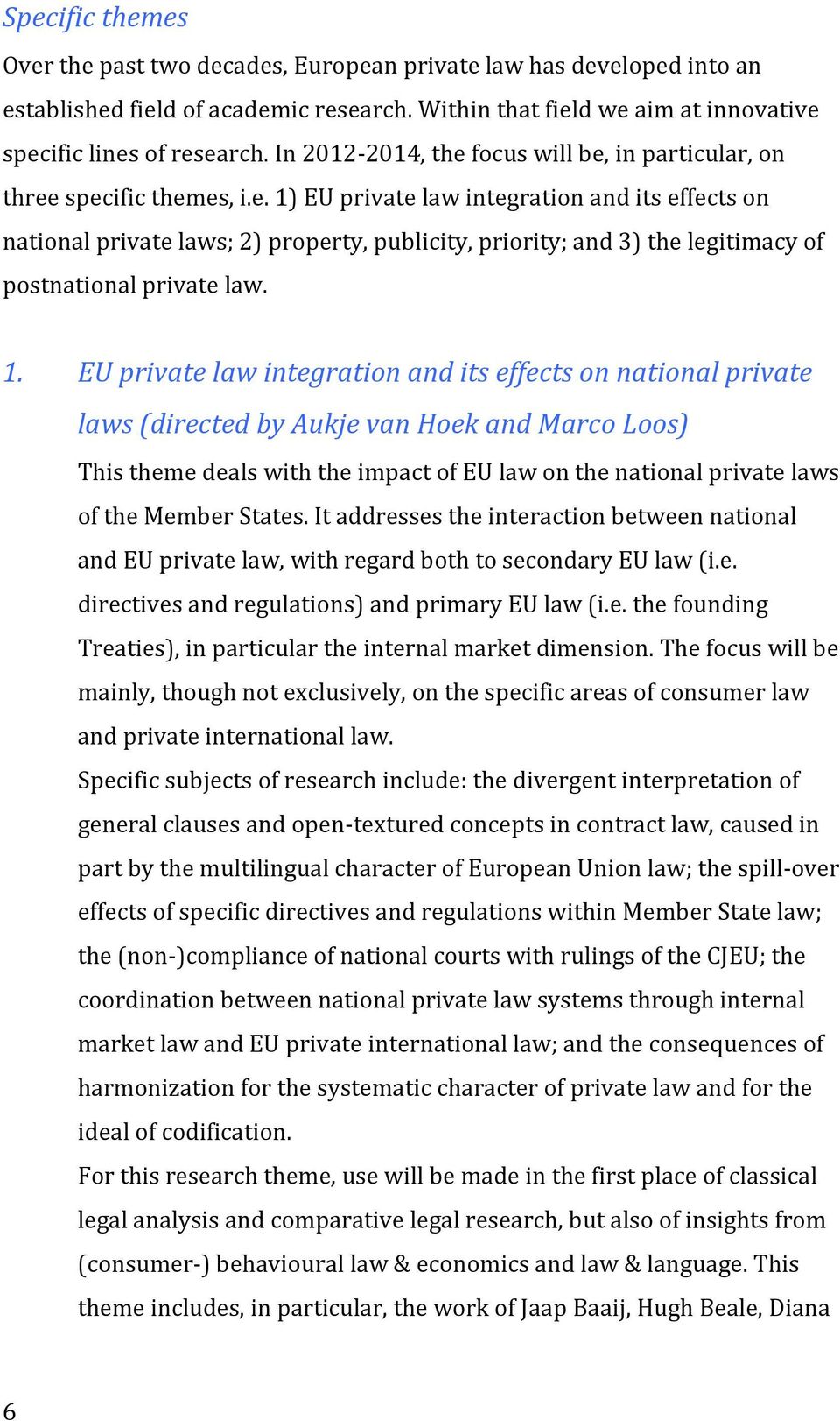 1. EU private law integration and its effects on national private laws (directed by Aukje van Hoek and Marco Loos) This theme deals with the impact of EU law on the national private laws of the