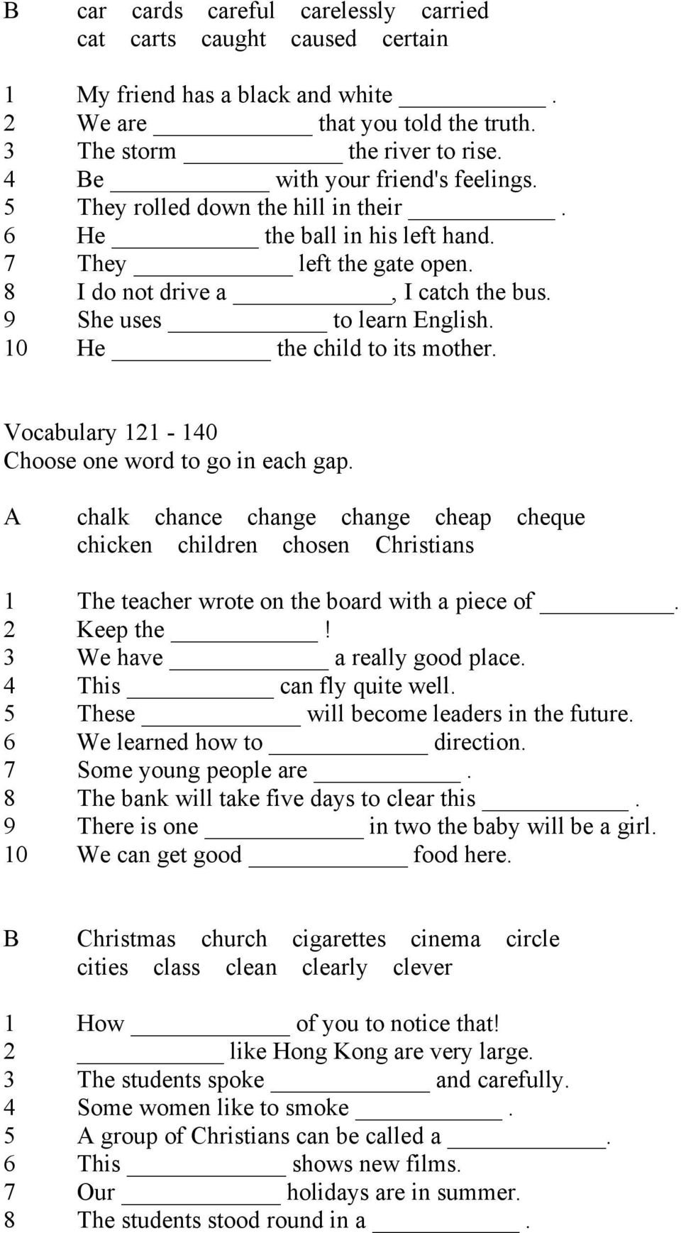 10 He the child to its mother. Vocabulary 121-140 A chalk chance change change cheap cheque chicken children chosen Christians 1 The teacher wrote on the board with a piece of. 2 Keep the!