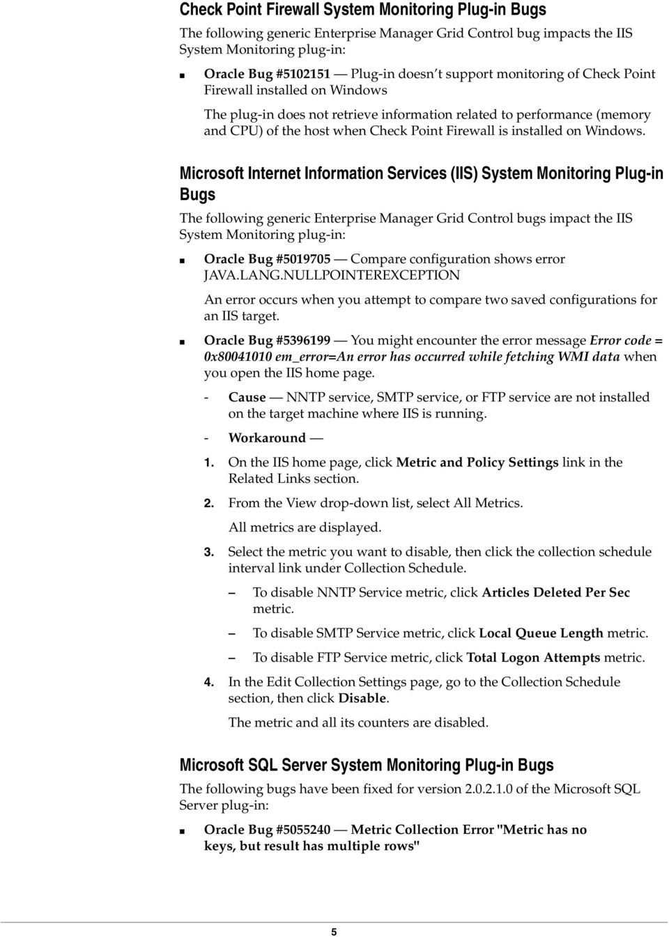 Microsoft Internet Information Services (IIS) System Monitoring Plug-in Bugs The following generic Enterprise Manager Grid Control bugs impact the IIS System Monitoring plug-in: Oracle Bug #5019705