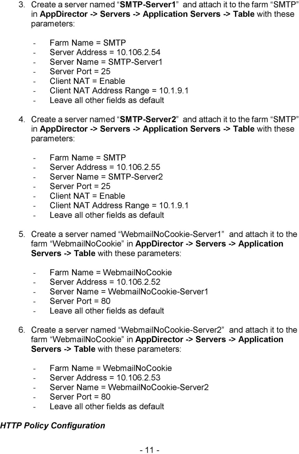 Create a server named SMTP-Server2 and attach it to the farm SMTP in AppDirector -> Servers -> Application Servers -> Table with these parameters: - Farm Name = SMTP - Server Address = 10.106.2.55 - Server Name = SMTP-Server2 - Server Port = 25 - Client NAT = Enable - Client NAT Address Range = 10.
