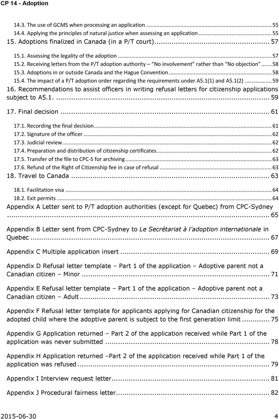 Adoptions in or outside Canada and the Hague Convention... 58 15.4. The impact of a P/T adoption order regarding the requirements under A5.1(1) and A5.1(2)... 59 16.