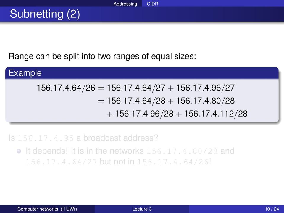 17.4.112/28 Is 156.17.4.95 a broadcast address? It depends! It is in the networks 156.17.4.80/28 and 156.
