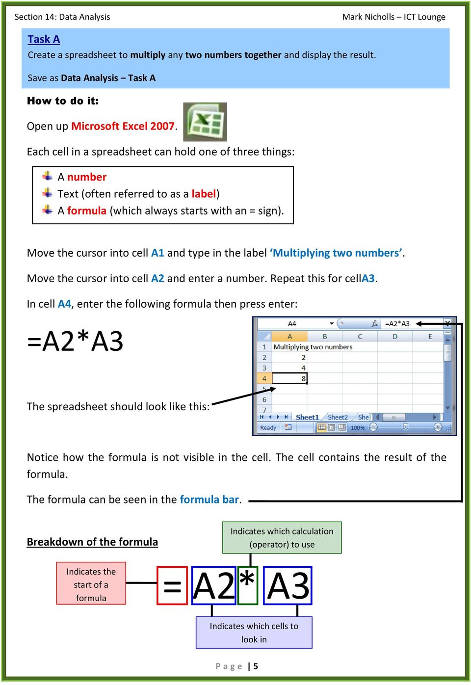 Move the cursor into cell A1 and type in the label Multiplying two numbers. Move the cursor into cell A2 and enter a number. Repeat this for cella3.
