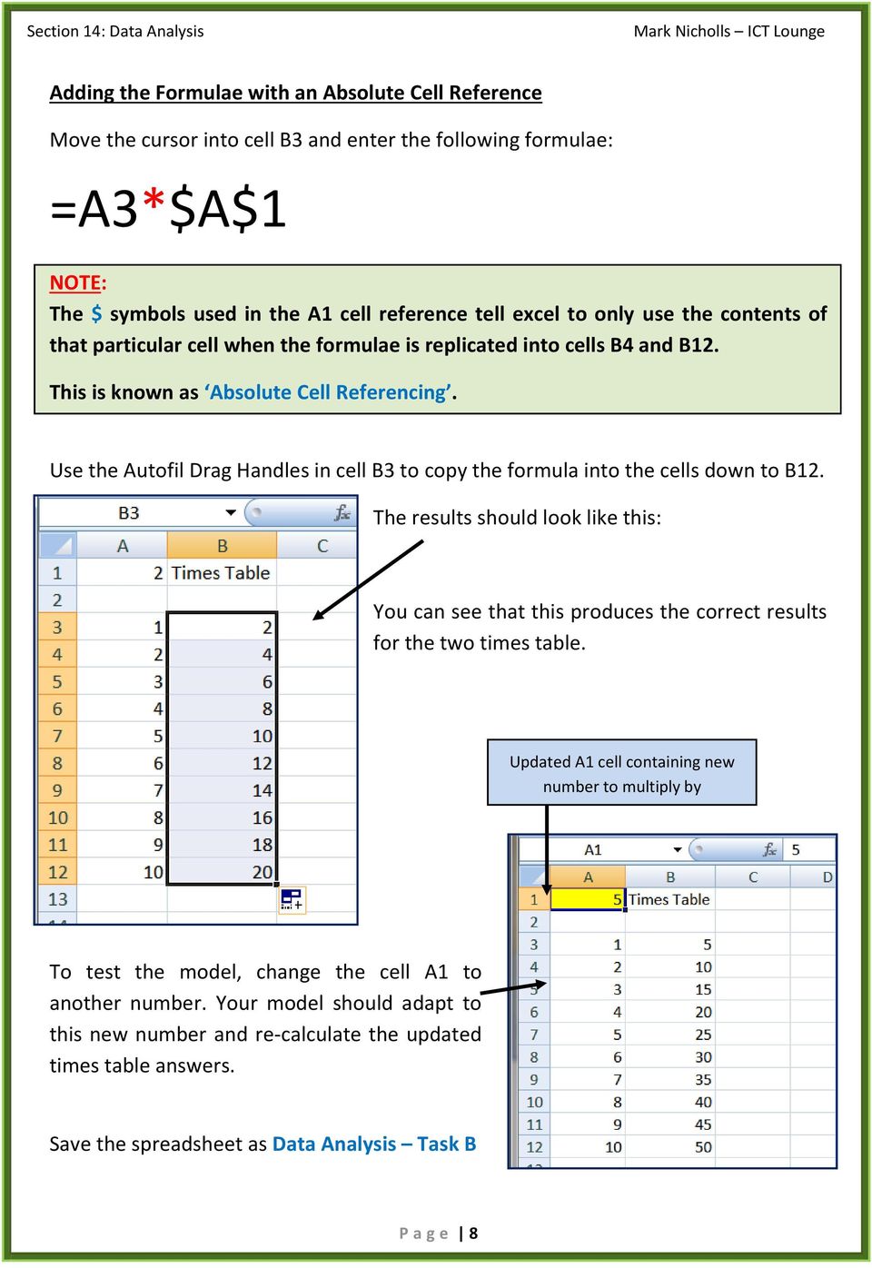 Use the Autofil Drag Handles in cell B3 to copy the formula into the cells down to B12. The results should look like this: You can see that this produces the correct results for the two times table.