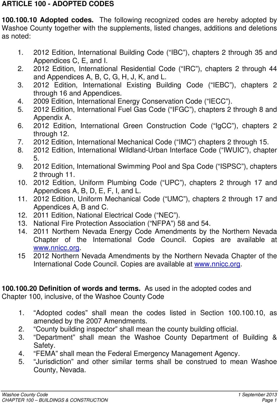 2012 Edition, International Building Code ( IBC ), chapters 2 through 35 and Appendices C, E, and I. 2. 2012 Edition, International Residential Code ( IRC ), chapters 2 through 44 and Appendices A, B, C, G, H, J, K, and L.