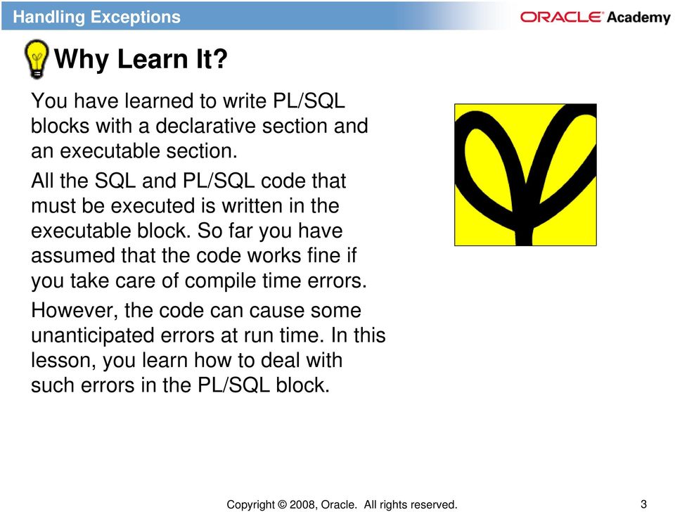 All the SQL and PL/SQL code that must be executed is written in the executable block.