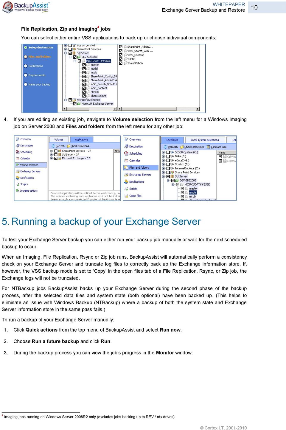 Running a backup of your Exchange Server To test your Exchange Server backup you can either run your backup job manually or wait for the next scheduled backup to occur.