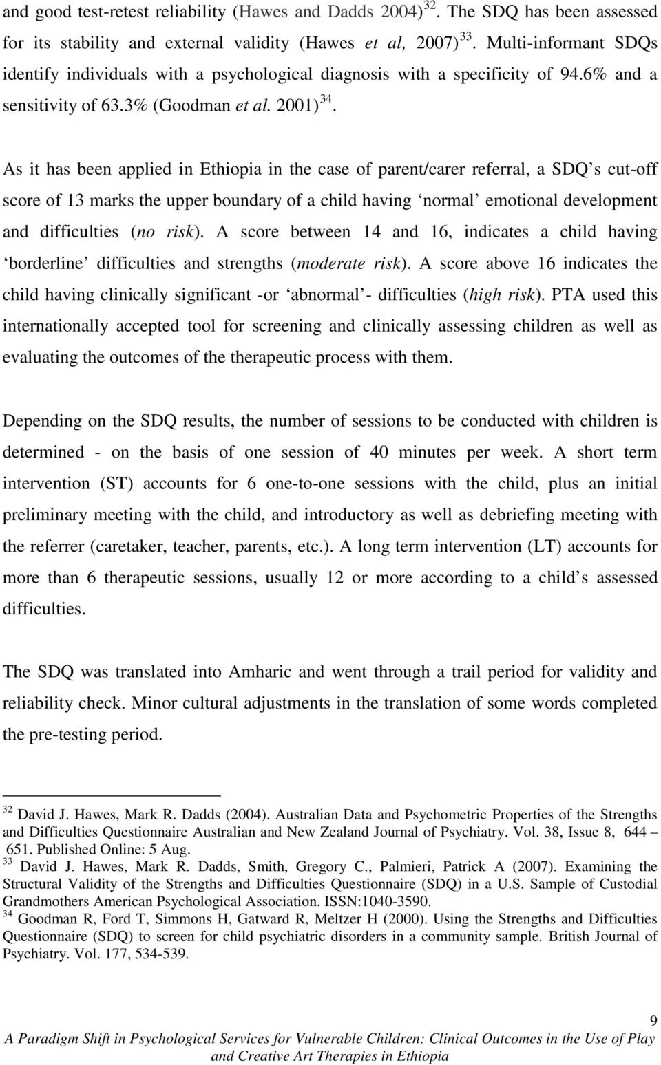 As it has been applied in Ethiopia in the case of parent/carer referral, a SDQ s cut-off score of 13 marks the upper boundary of a child having normal emotional development and difficulties (no risk).