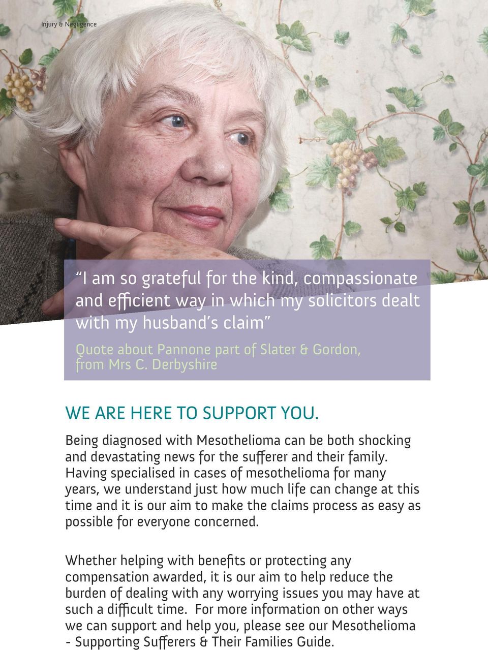 Having specialised in cases of mesothelioma for many years, we understand just how much life can change at this time and it is our aim to make the claims process as easy as possible for everyone