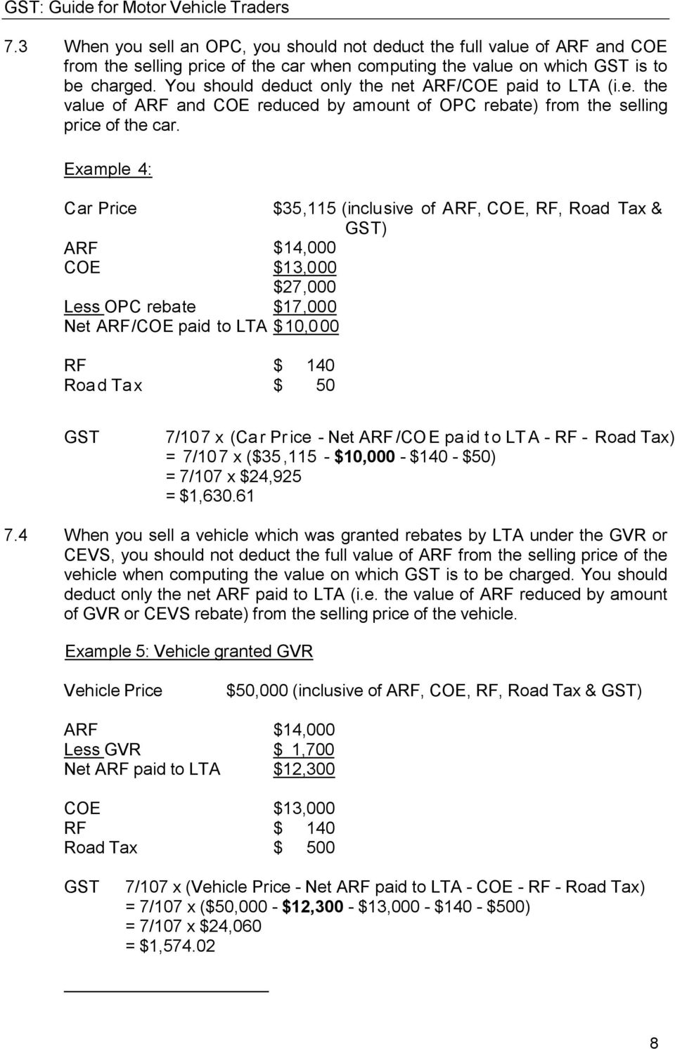 Example 4: Car Price $35,115 (inclusive of ARF, COE, RF, Road Tax & GST) ARF $14,000 COE $13,000 $27,000 Less OPC rebate $17,000 Net ARF/COE paid to LTA $ 10,0 00 RF $ 140 Road Ta x $ 50 GST 7/107 x