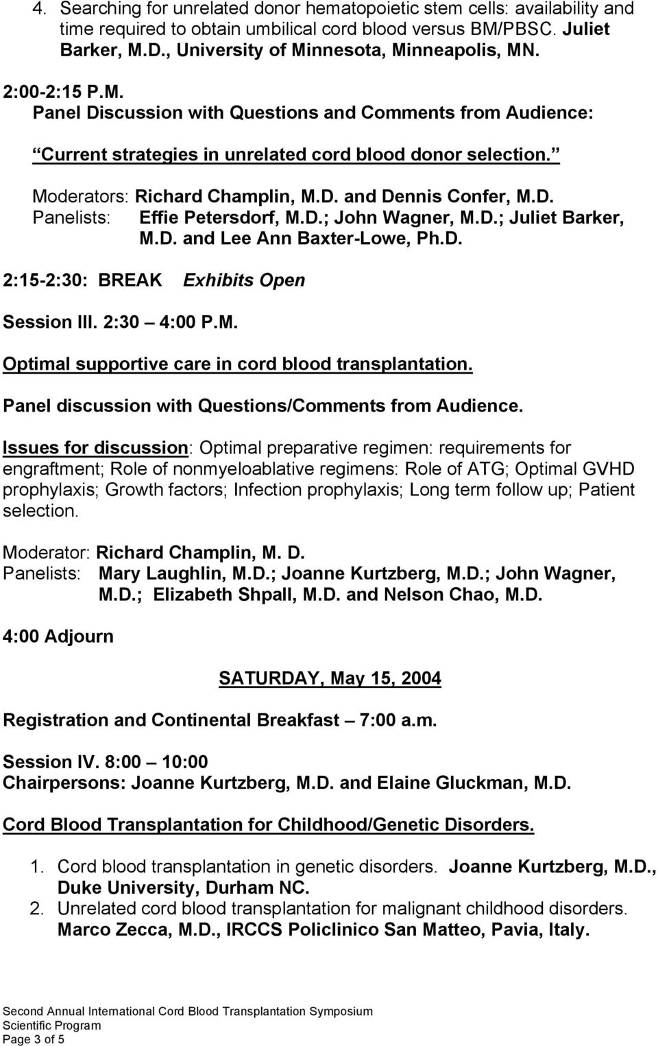 D. Panelists: Effie Petersdorf, M.D.; John Wagner, M.D.; Juliet Barker, M.D. and Lee Ann Baxter-Lowe, Ph.D. 2:15-2:30: BREAK Exhibits Open Session III. 2:30 4:00 P.M. Optimal supportive care in cord blood transplantation.