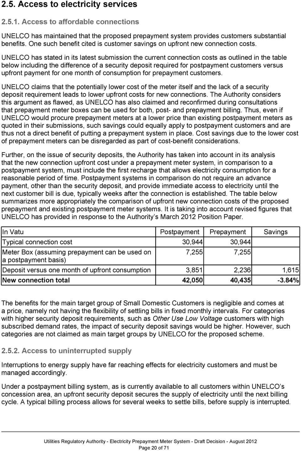 UNELCO has stated in its latest submission the current connection costs as outlined in the table below including the difference of a security deposit required for postpayment customers versus upfront