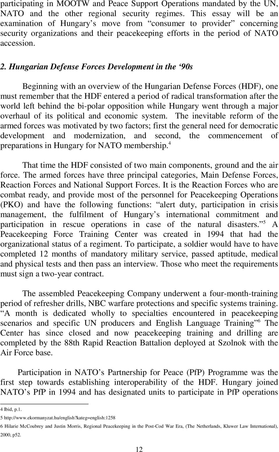 Hungarian Defense Forces Development in the 90s Beginning with an overview of the Hungarian Defense Forces (HDF), one must remember that the HDF entered a period of radical transformation after the